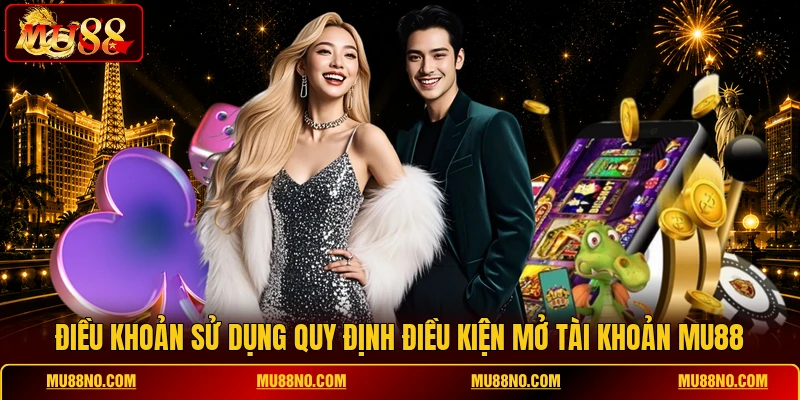 dieu khoan su dung quy dinh dieu kien mo tai khoan mu88 Điều khoản sử dụng quy định điều kiện mở tài khoản MU88